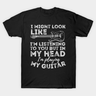 I Might Look Like I'M Listening To You Funny Guitar Lover T-Shirt